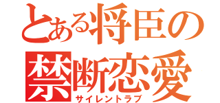 とある将臣の禁断恋愛（サイレントラブ）