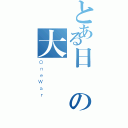 とある日の大戰（ＯｎｅＷａｒ）