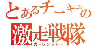 とあるチーキュの激走戦隊（カーレンジャー）