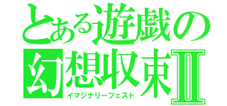 とある遊戯の幻想収束Ⅱ（イマジナリーフェスト）