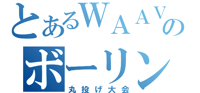 とあるＷＡＡＶのボーリング（丸投げ大会）