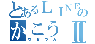 とあるＬＩＮＥのかこうⅡ（なおやん）