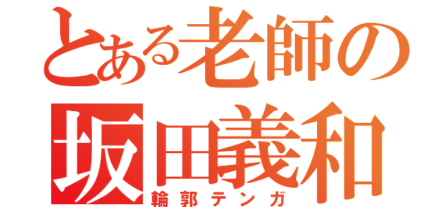 とある老師の坂田義和（輪郭テンガ）