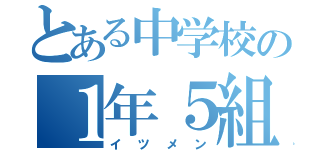 とある中学校の１年５組（イツメン）