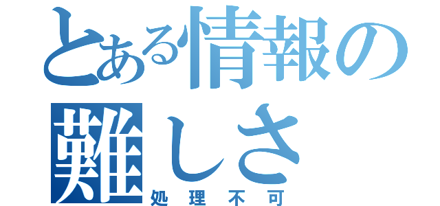 とある情報の難しさ（処理不可）