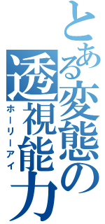 とある変態の透視能力（ホーリーアイ）