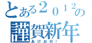 とある２０１２の謹賀新年（あけおめ！）