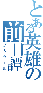 とある英雄の前日譚Ⅱ（プリクエル）