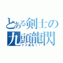 とある剣士の九頭龍閃（クズ優先！！）