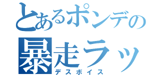 とあるポンデの暴走ラッパ（デスボイス）