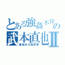 とある強姦不祥事の武本直也Ⅱ（基地外大阪府警）