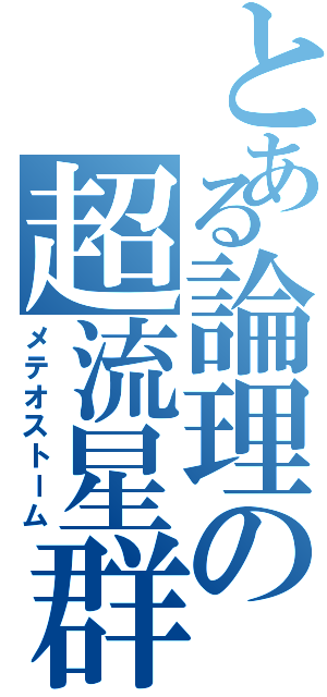 とある論理の超流星群Ⅱ（メテオストーム）