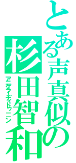 とある声真似の杉田智和（アニゲラ！ディドゥ－－ン）