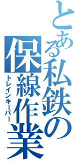 とある私鉄の保線作業者（トレインキーパー）