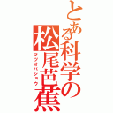 とある科学の松尾芭蕉（マツオバショウ）