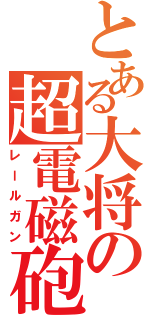 とある大将の超電磁砲（レールガン）