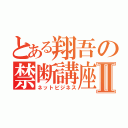 とある翔吾の禁断講座Ⅱ（ネットビジネス）