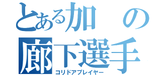 とある加の廊下選手（コリドアプレイヤー）