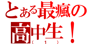 とある最瘋の高中生！（（１））