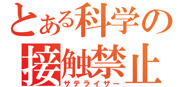 とある科学の接触禁止（サテライザー）