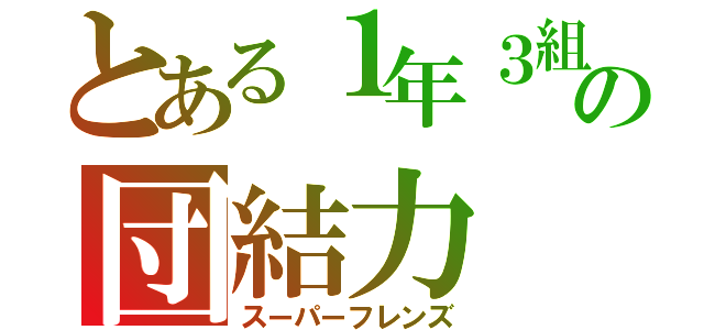 とある１年３組の団結力（スーパーフレンズ）