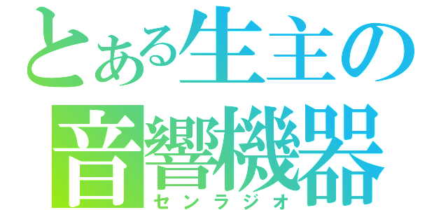 とある生主の音響機器（センラジオ）