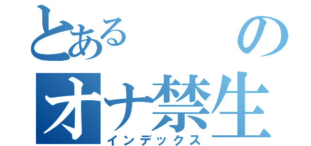 とあるのオナ禁生活（インデックス）