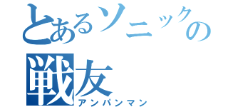 とあるソニックの戦友（アンパンマン）