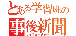 とある学習班の事後新聞（マイフューチャー）