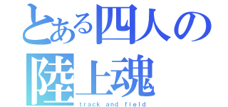 とある四人の陸上魂（ｔｒａｃｋ ａｎｄ ｆｉｅｌｄ）