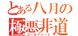 とある八月の極悪非道（コールドハート）