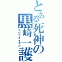 とある死神の黒崎一護（クロサキイチゴ）