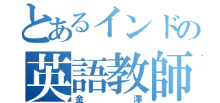 とあるインドの英語教師（金澤）