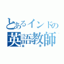 とあるインドの英語教師（金澤）