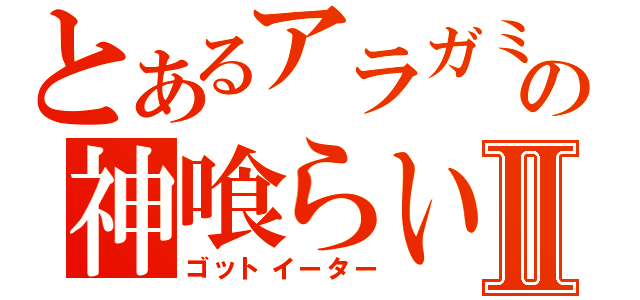 とあるアラガミの神喰らいⅡ（ゴットイーター）