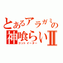 とあるアラガミの神喰らいⅡ（ゴットイーター）