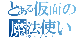 とある仮面の魔法使い（ウィザード）