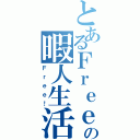 とあるＦｒｅｅの暇人生活（Ｆｒｅｅ！）