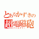 とあるかずきの超電磁砲（バトルタワー）