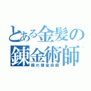 とある金髪の錬金術師（鋼の錬金術師）