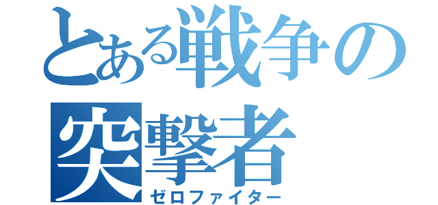 とある戦争の突撃者（ゼロファイター）