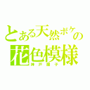 とある天然ボケの花色模様（神戸蘭子）