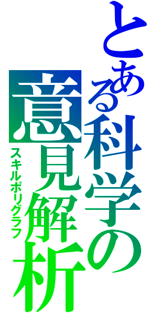 とある科学の意見解析（スキルポリグラフ）