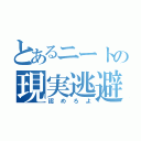 とあるニートの現実逃避（認めろよ）