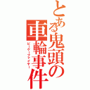 とある鬼頭の車輪事件Ⅱ（ピーケーファイヤー）