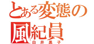 とある変態の風紀員（白井黒子）