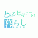 とあるヒキニートの暮らし（自宅警備）