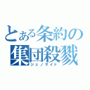 とある条約の集団殺戮（ジェノサイド）