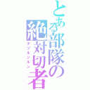 とある部隊の絶対切者（チヅルンルン）