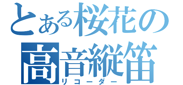 とある桜花の高音縦笛（リコーダー）